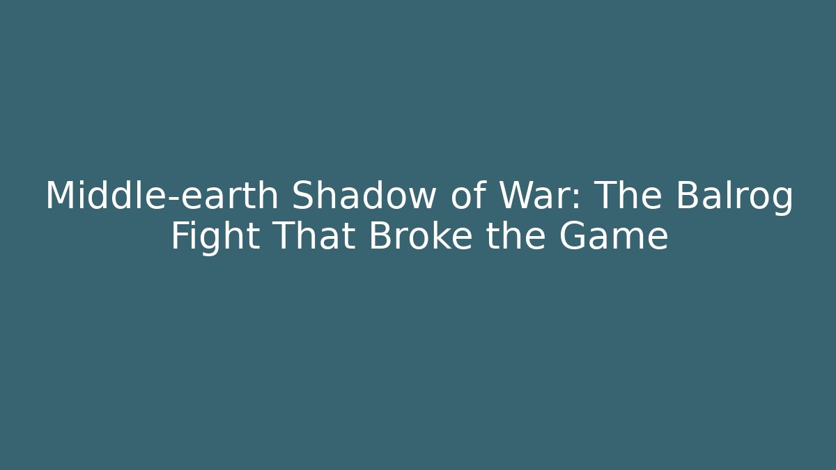 Middle-earth Shadow of War: The Balrog Fight That Broke the Game - Critter Realm