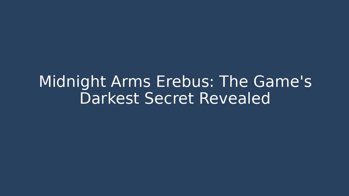Midnight Arms Erebus: The Game's Darkest Secret Revealed