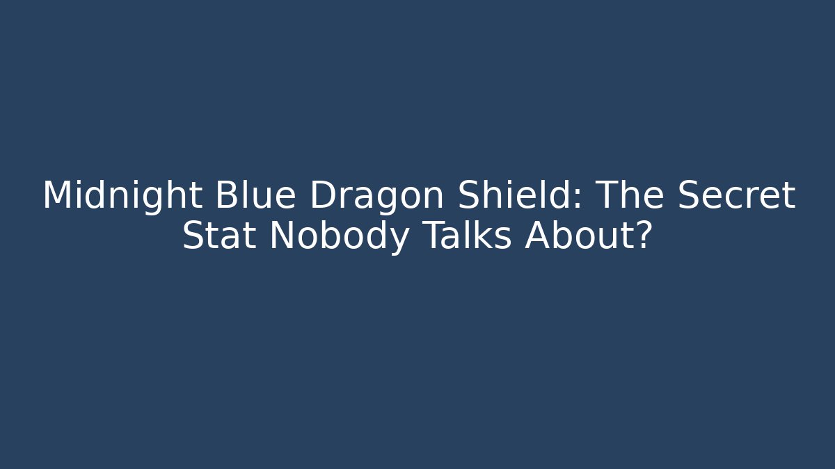 Midnight Blue Dragon Shield: The Secret Stat Nobody Talks About?