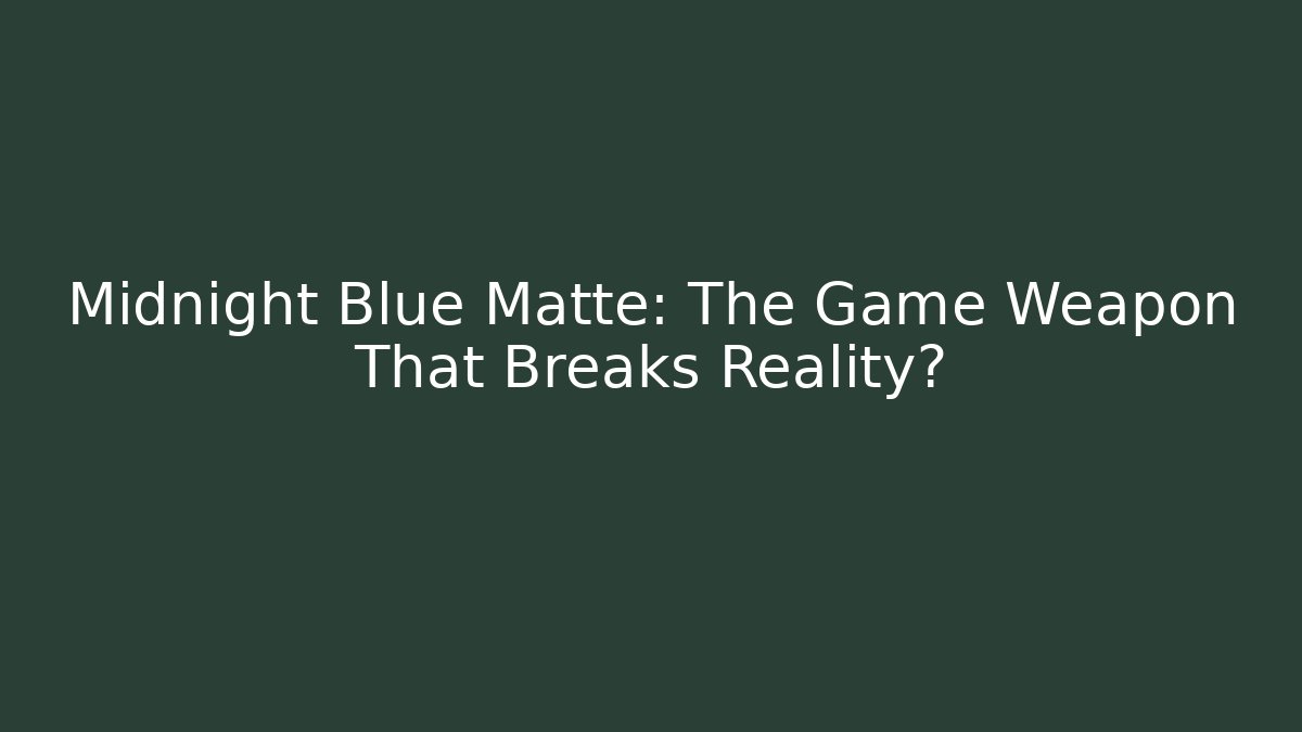 Midnight Blue Matte: The Game Weapon That Breaks Reality?
