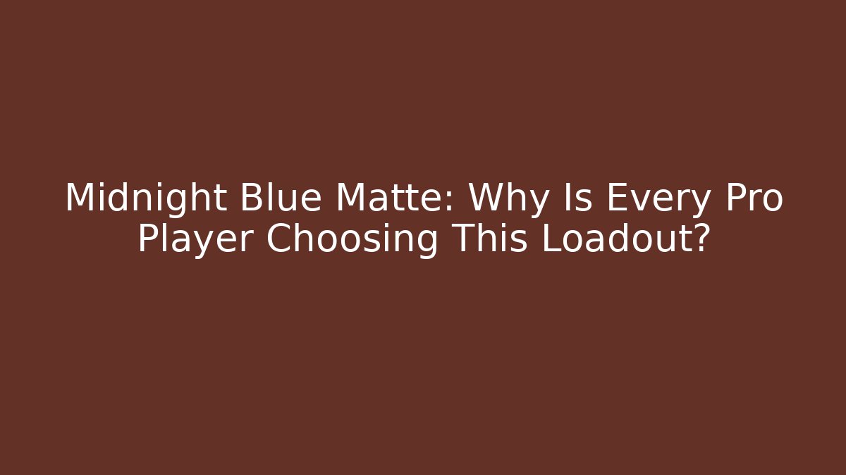 Midnight Blue Matte: Why Is Every Pro Player Choosing This Loadout?
