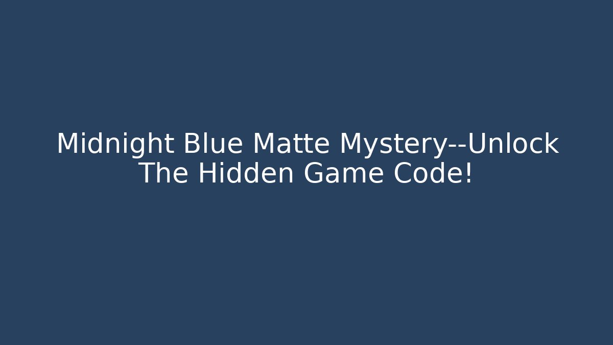 Midnight Blue Matte Mystery—Unlock The Hidden Game Code!