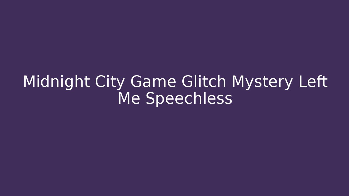 Midnight City Game Glitch Mystery Left Me Speechless