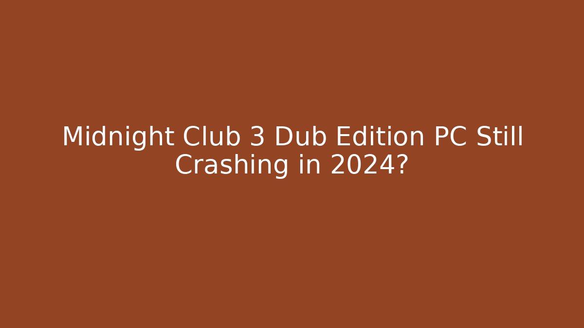 Midnight Club 3 Dub Edition PC Still Crashing in 2024?