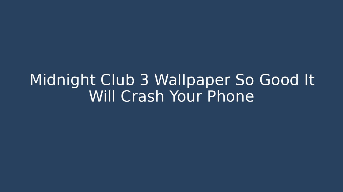 Midnight Club 3 Wallpaper So Good It Will Crash Your Phone