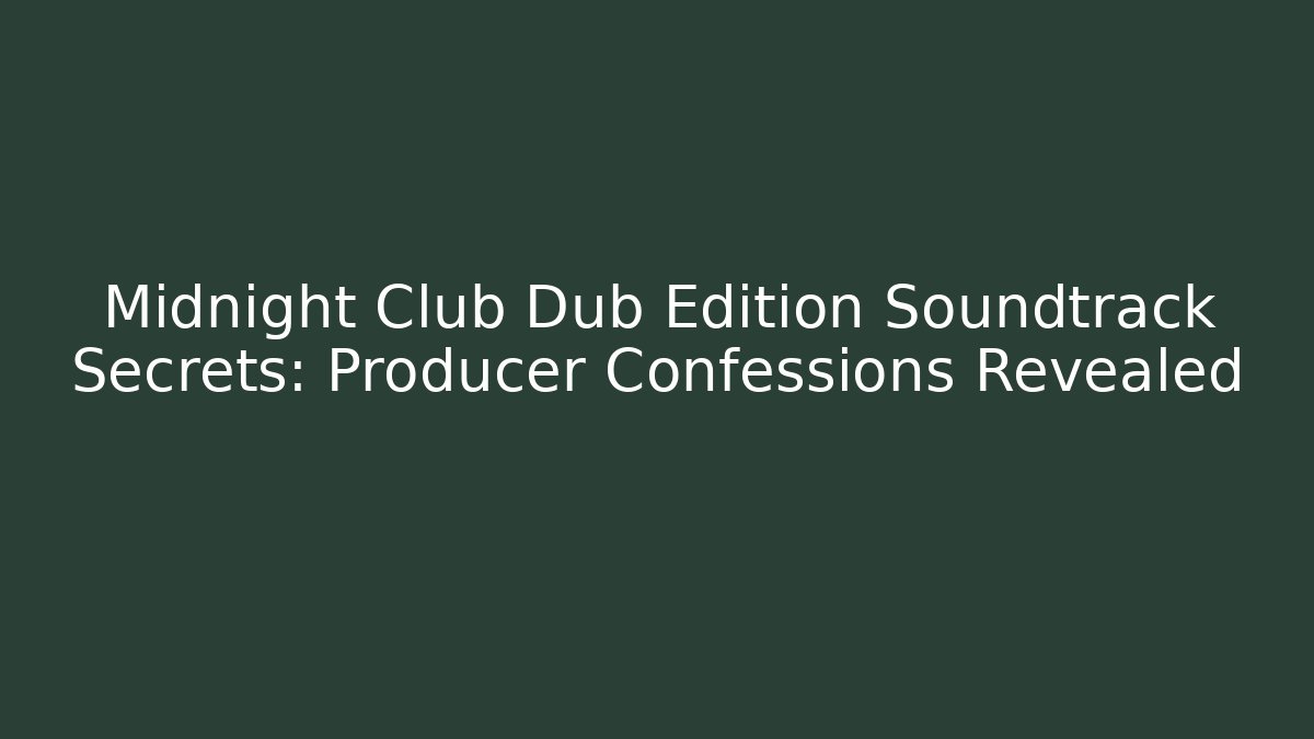 Midnight Club Dub Edition Soundtrack Secrets: Producer Confessions Revealed