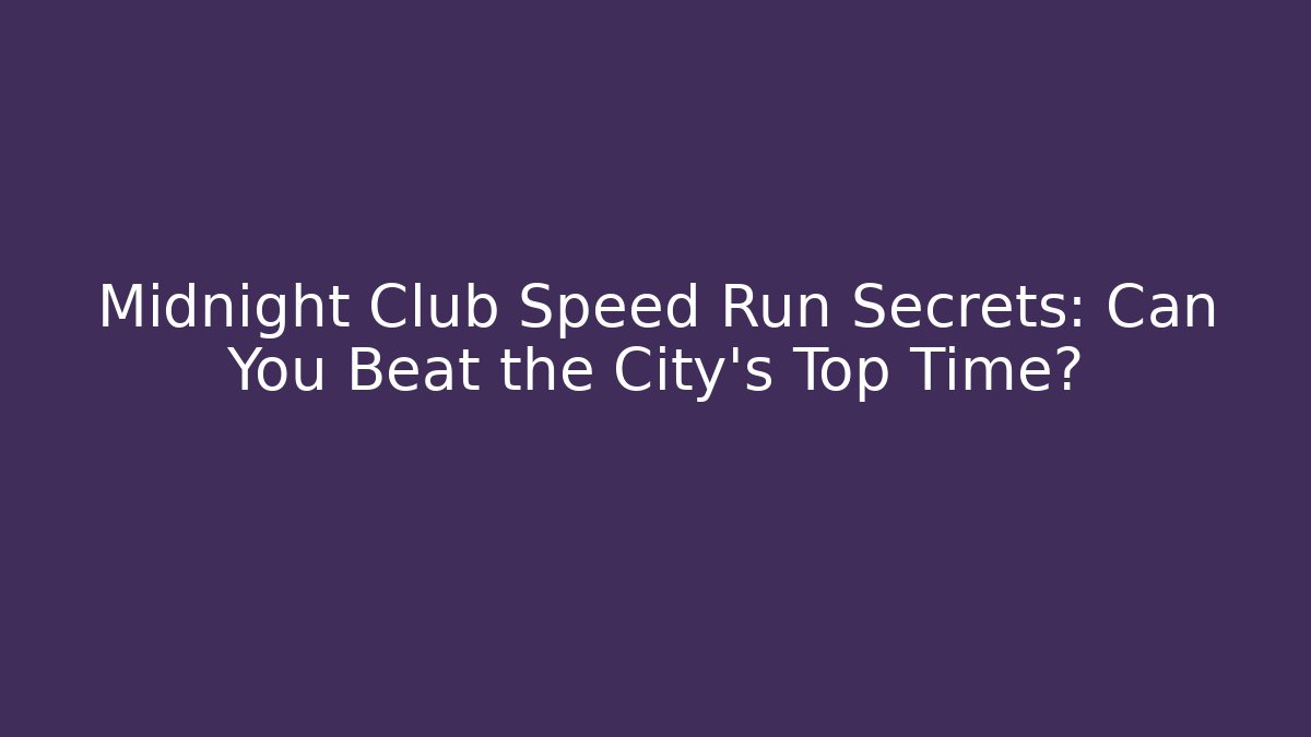 Midnight Club Speed Run Secrets: Can You Beat the City's Top Time?