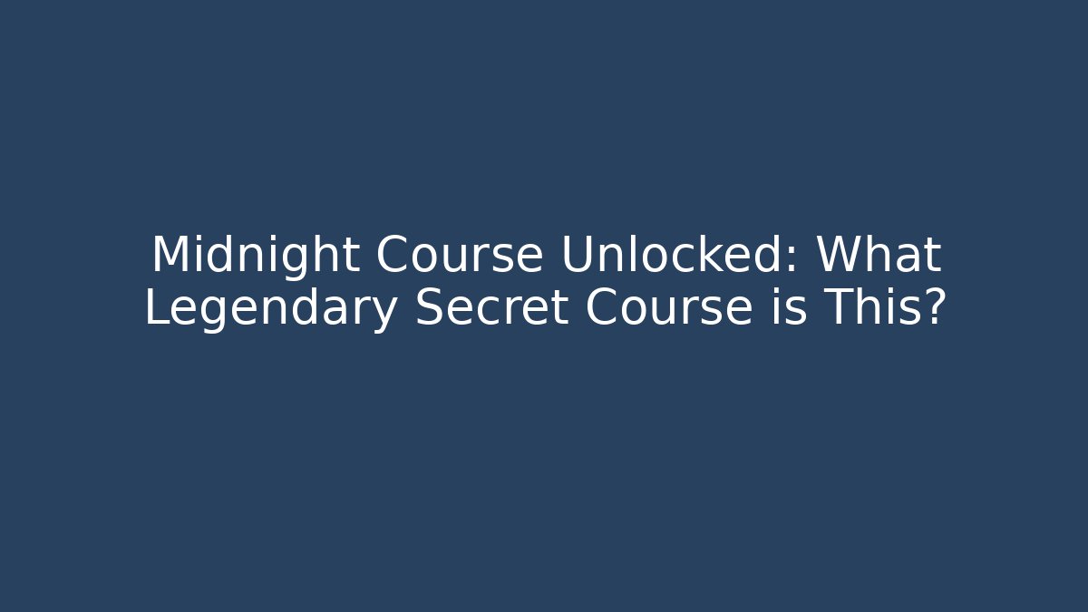 Midnight Course Unlocked: What Legendary Secret Course is This?