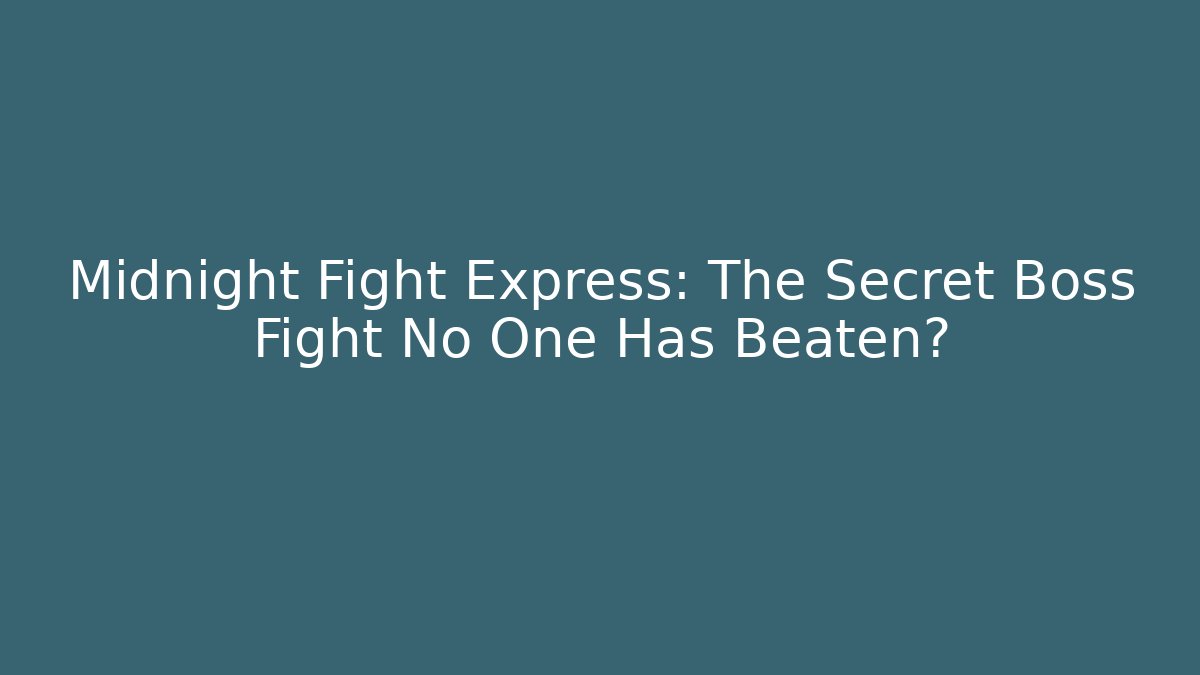 Midnight Fight Express: The Secret Boss Fight No One Has Beaten?