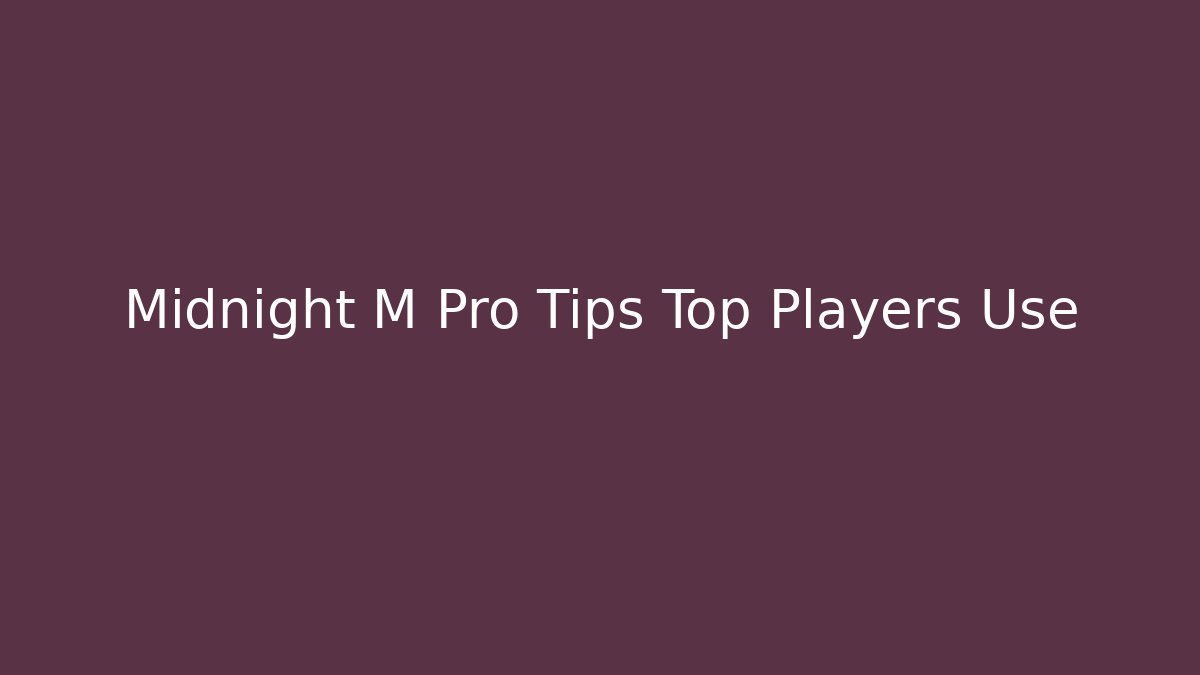 Midnight M Pro Tips Top Players Use