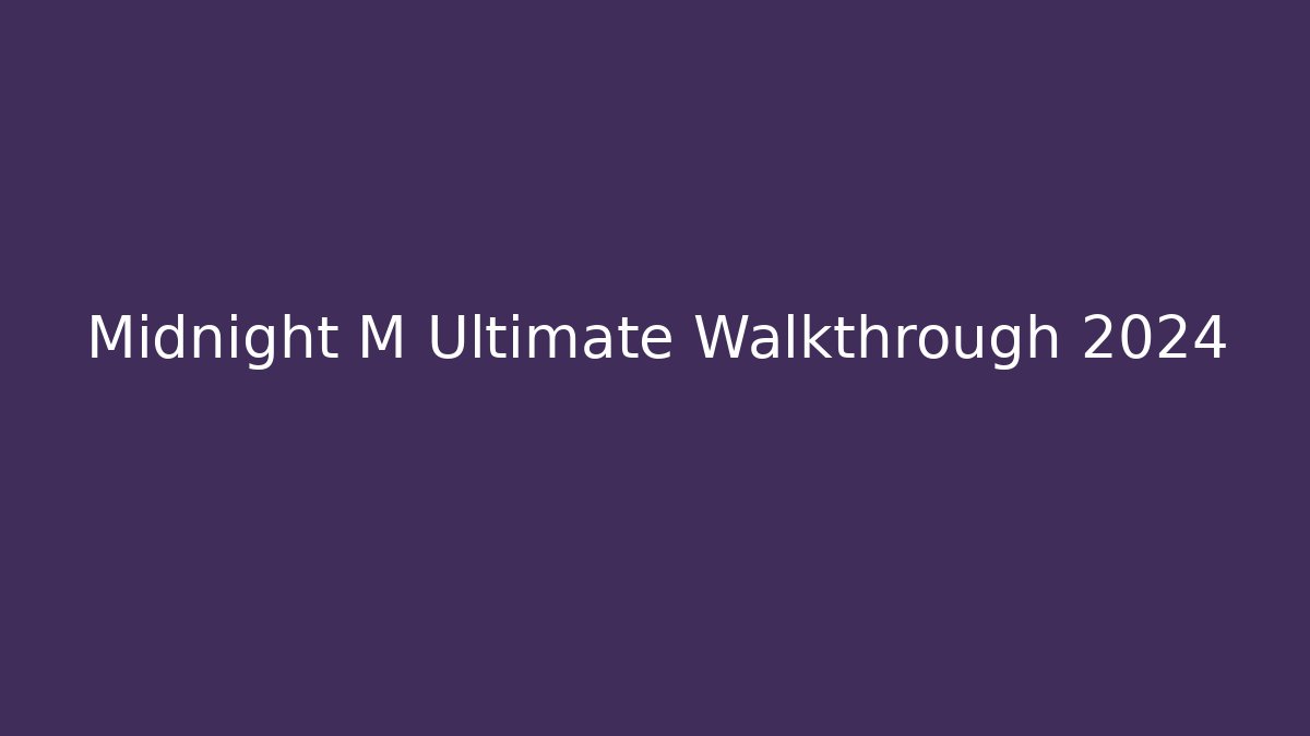 Midnight M Ultimate Walkthrough 2024