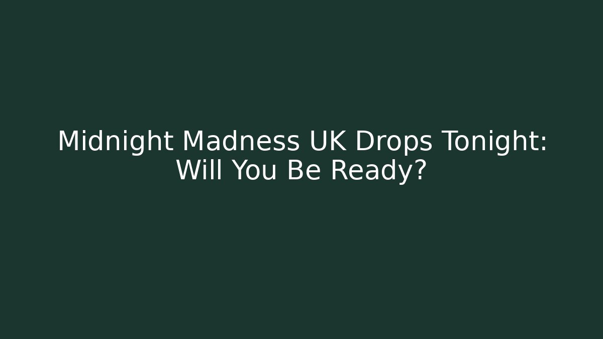 Midnight Madness UK Drops Tonight: Will You Be Ready?