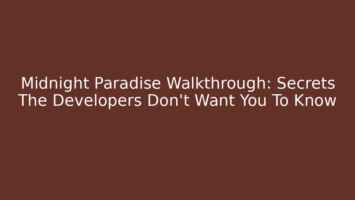 Midnight Paradise Walkthrough: Secrets The Developers Don't Want You To Know