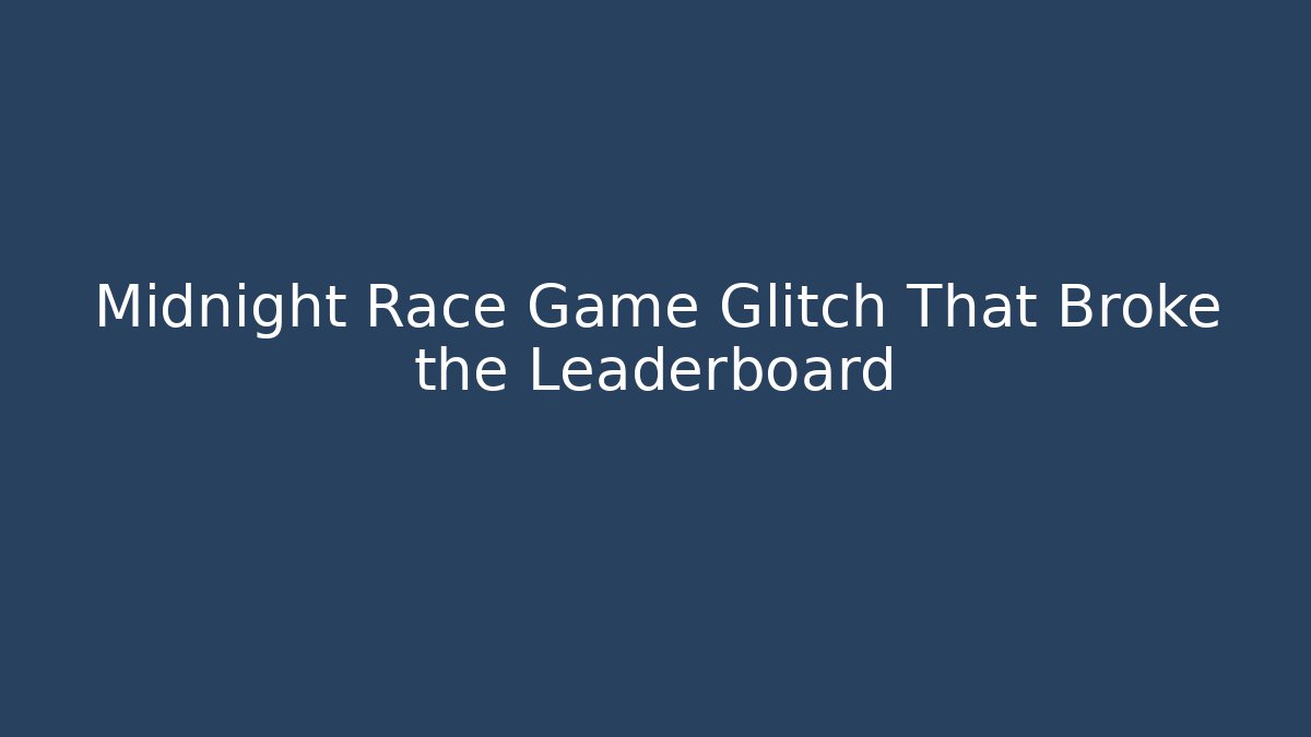Midnight Race Game Glitch That Broke the Leaderboard