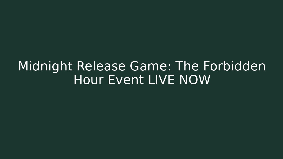 Midnight Release Game: The Forbidden Hour Event LIVE NOW