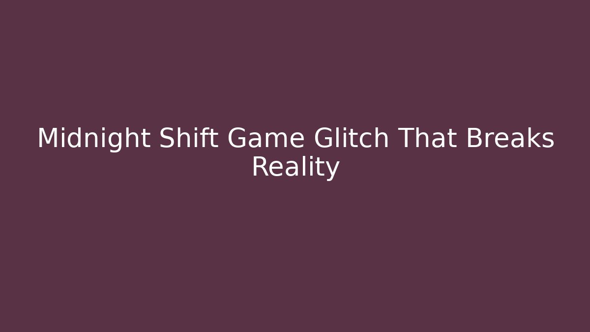 Midnight Shift Game Glitch That Breaks Reality