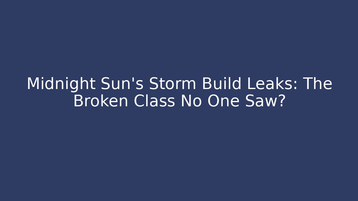 Midnight Sun's Storm Build Leaks: The Broken Class No One Saw?