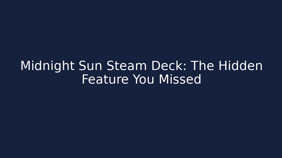 Midnight Sun Steam Deck: The Hidden Feature You Missed