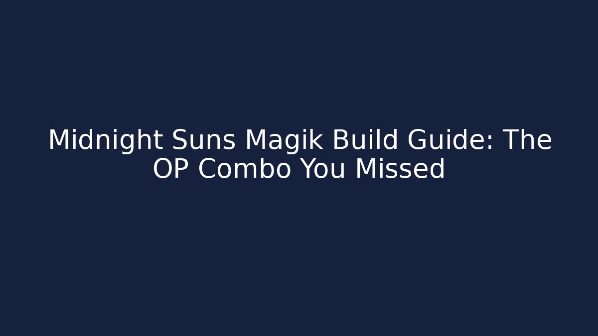 Midnight Suns Magik Build Guide: The OP Combo You Missed