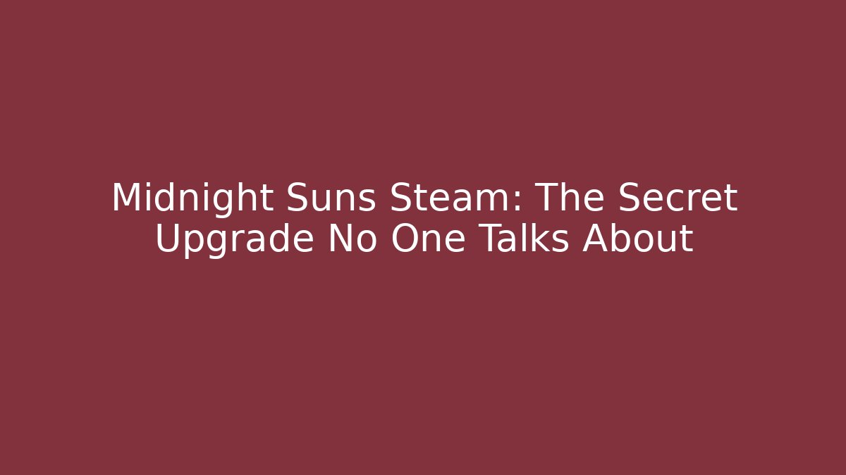 Midnight Suns Steam: The Secret Upgrade No One Talks About