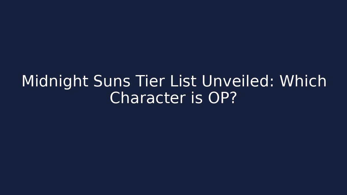 Midnight Suns Tier List Unveiled: Which Character is OP?