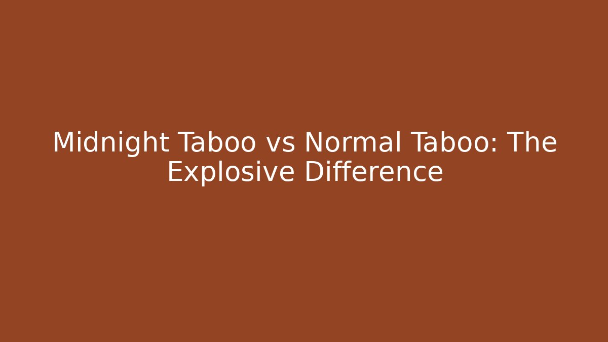 Midnight Taboo vs Normal Taboo: The Explosive Difference