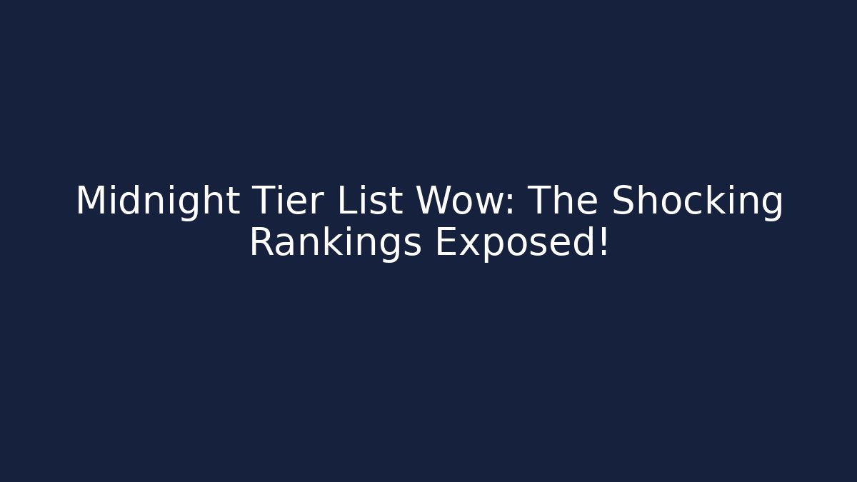 Midnight Tier List Wow: The Shocking Rankings Exposed!