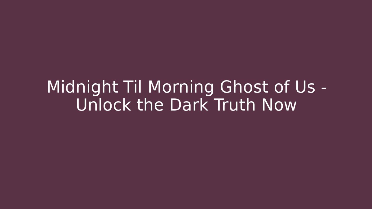 Midnight Til Morning Ghost of Us - Unlock the Dark Truth Now