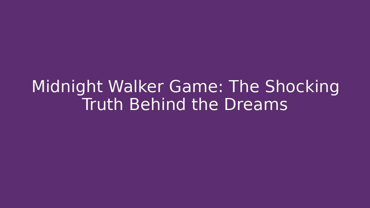 Midnight Walker Game: The Shocking Truth Behind the Dreams
