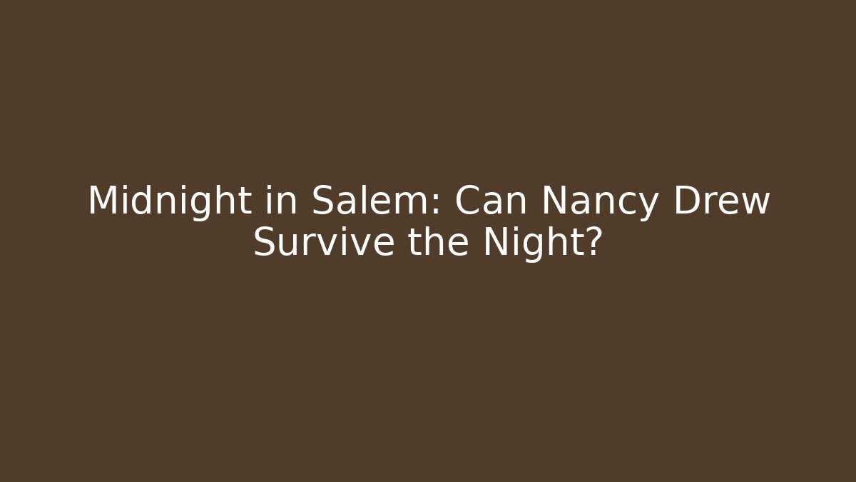 Midnight in Salem: Can Nancy Drew Survive the Night?