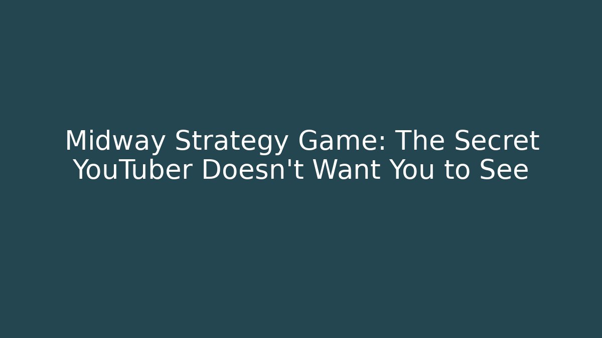 Midway Strategy Game: The Secret YouTuber Doesn't Want You to See