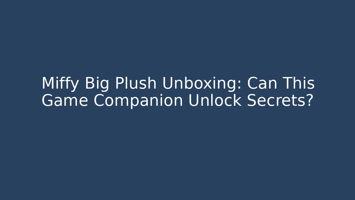 Miffy Big Plush Unboxing: Can This Game Companion Unlock Secrets?
