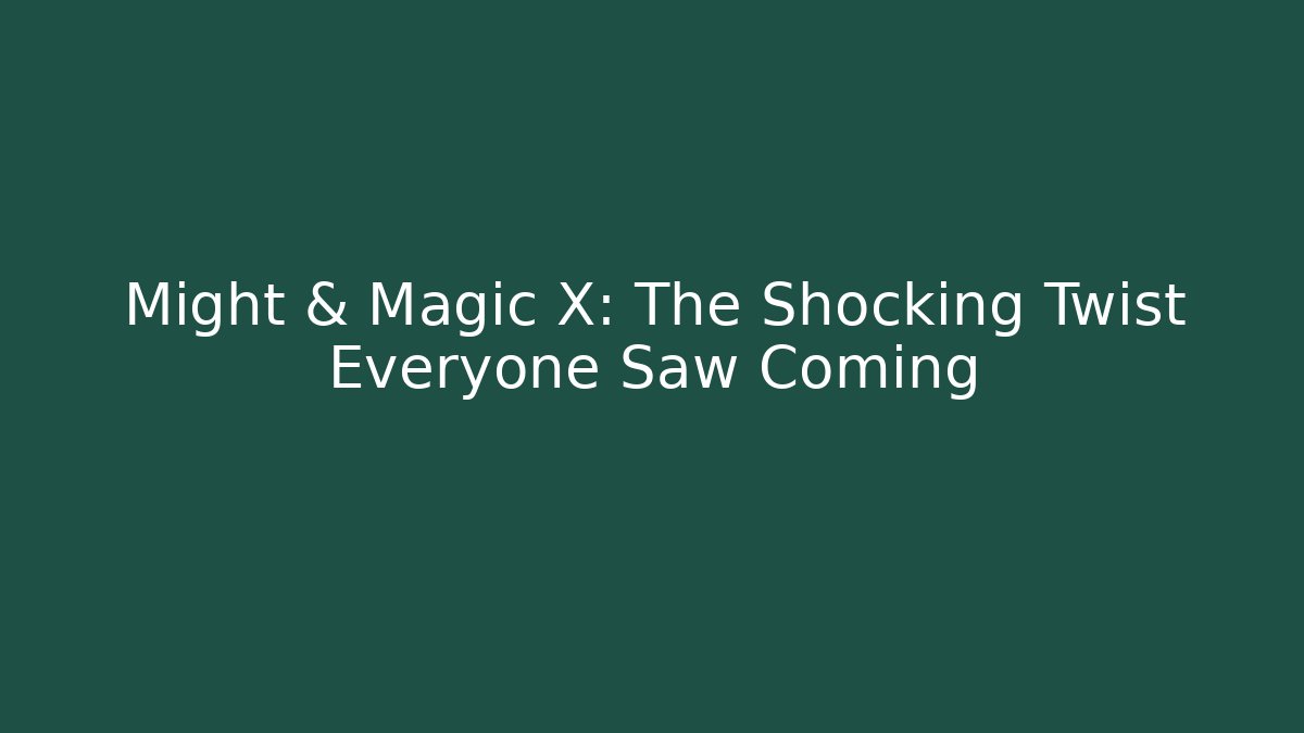 Might & Magic X: The Shocking Twist Everyone Saw Coming