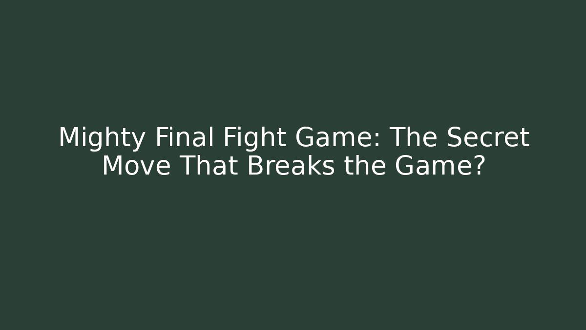 Mighty Final Fight Game: The Secret Move That Breaks the Game?