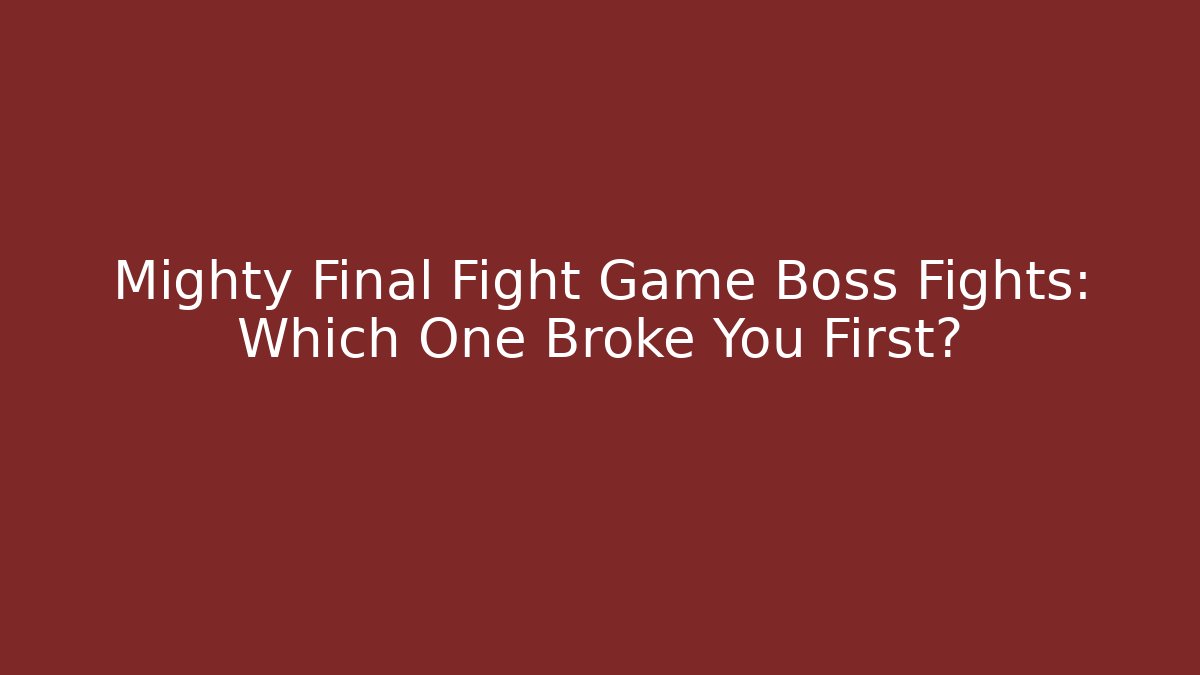 Mighty Final Fight Game Boss Fights: Which One Broke You First?