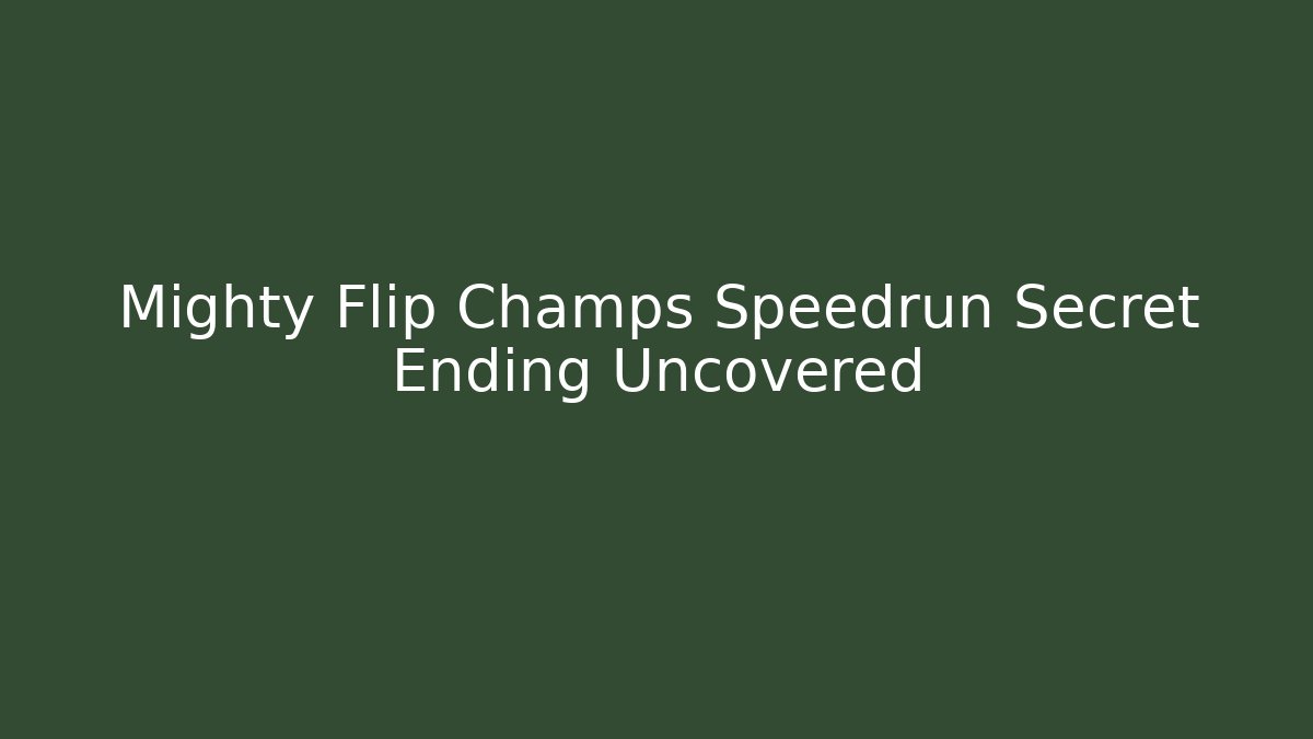 Mighty Flip Champs Speedrun Secret Ending Uncovered