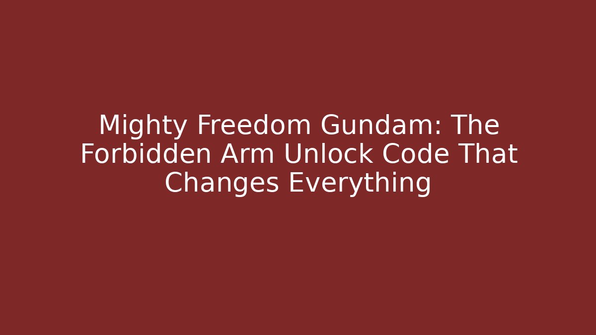 Mighty Freedom Gundam: The Forbidden Arm Unlock Code That Changes Everything
