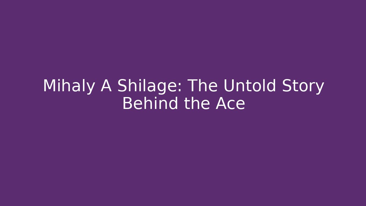 Mihaly A Shilage: The Untold Story Behind the Ace