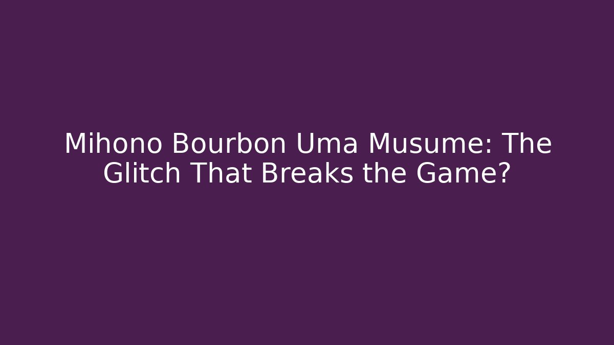 Mihono Bourbon Uma Musume: The Glitch That Breaks the Game?