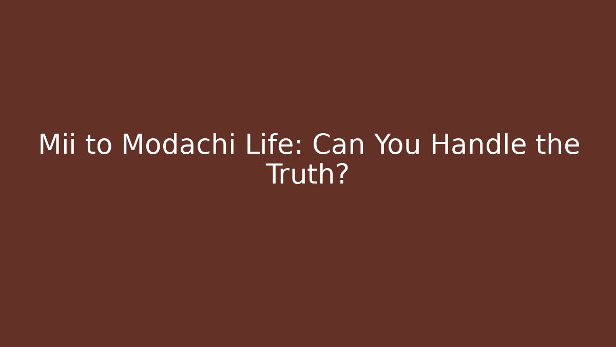 Mii to Modachi Life: Can You Handle the Truth?