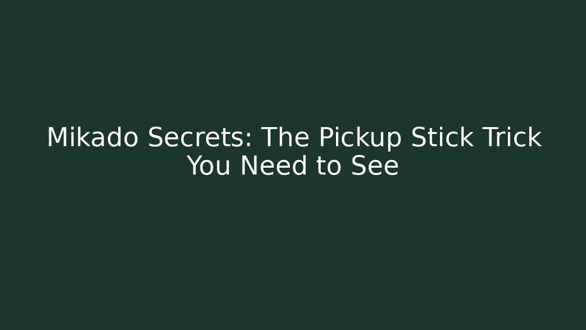 Mikado Secrets: The Pickup Stick Trick You Need to See