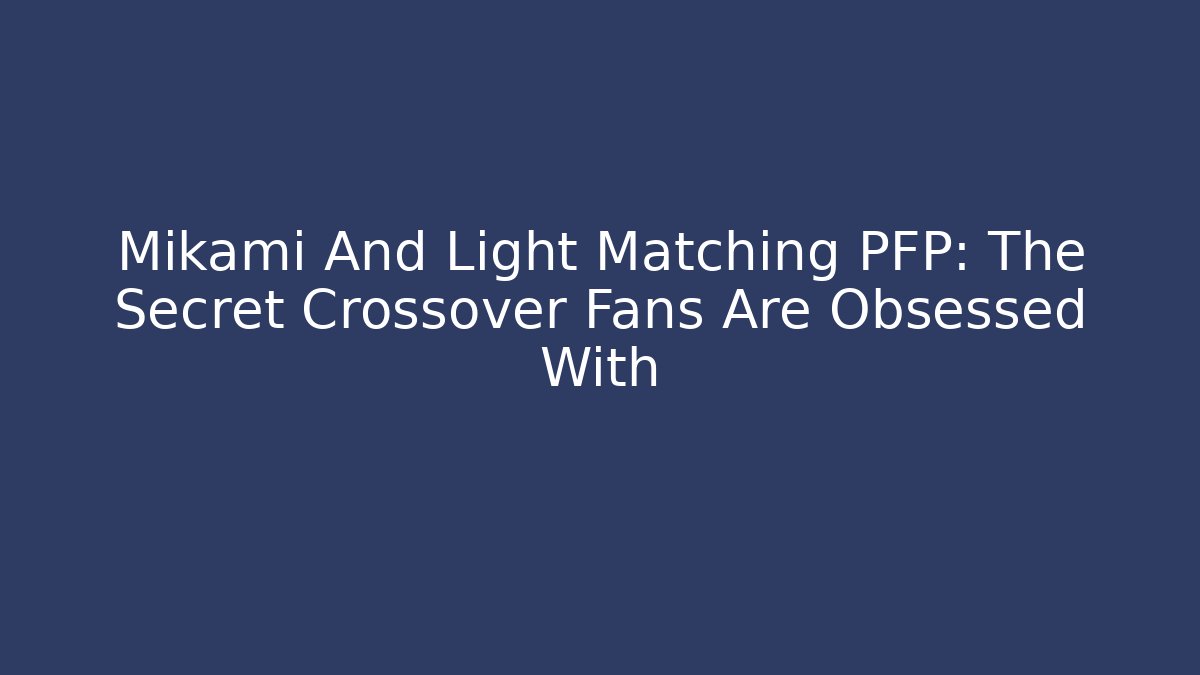 Mikami And Light Matching PFP: The Secret Crossover Fans Are Obsessed With