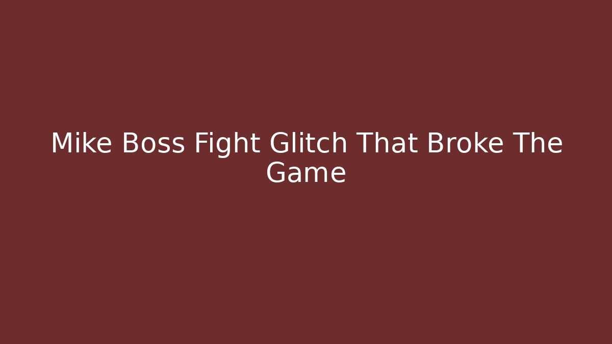 Mike Boss Fight Glitch That Broke The Game