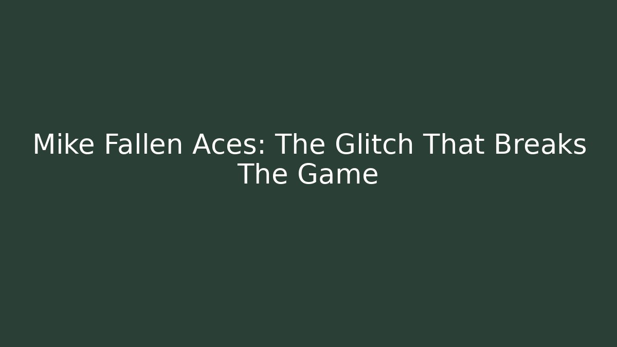 Mike Fallen Aces: The Glitch That Breaks The Game