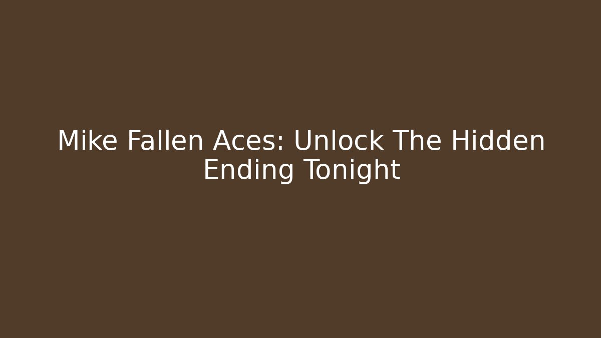 Mike Fallen Aces: Unlock The Hidden Ending Tonight