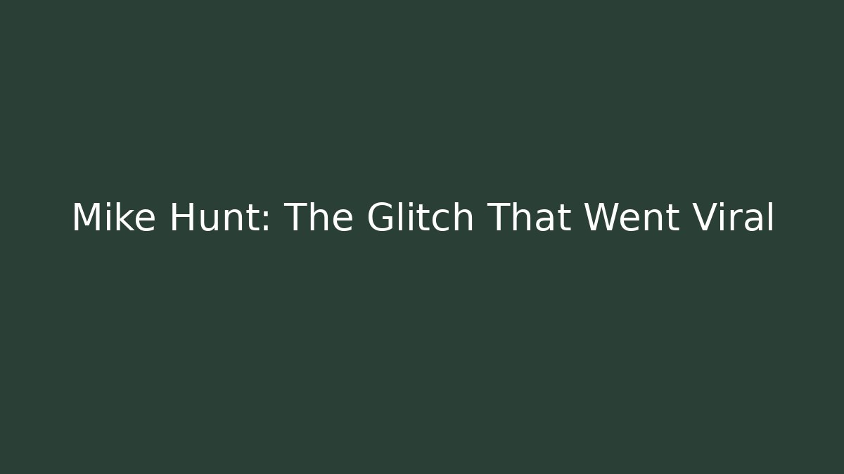 Mike Hunt: The Glitch That Went Viral