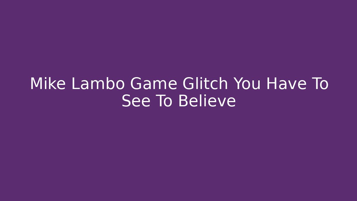 Mike Lambo Game Glitch You Have To See To Believe