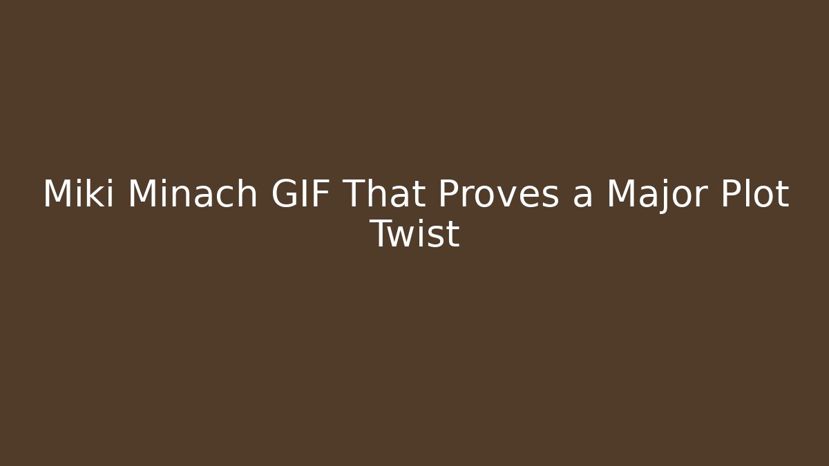 Miki Minach GIF That Proves a Major Plot Twist