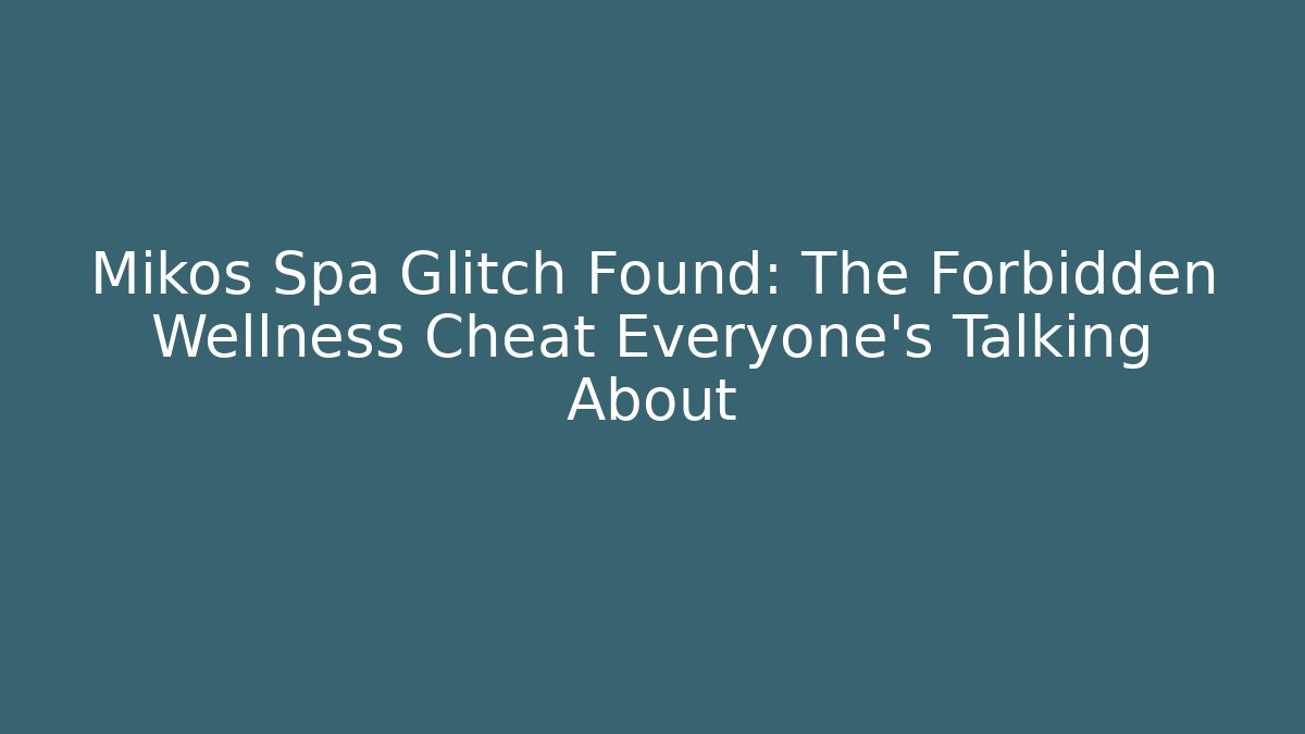 Mikos Spa Glitch Found: The Forbidden Wellness Cheat Everyone’s Talking About