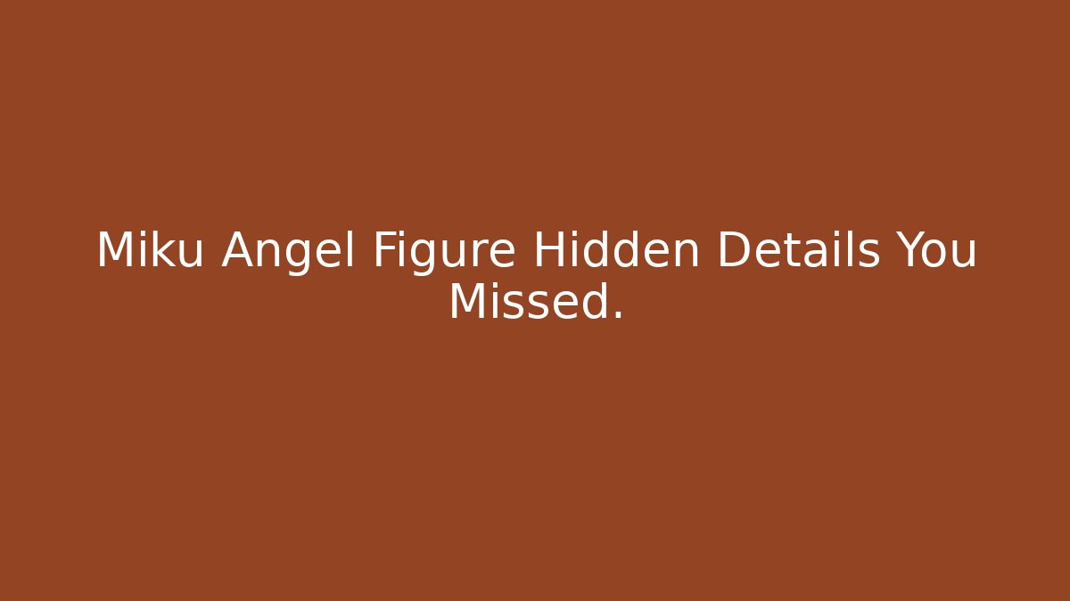 Miku Angel Figure Hidden Details You Missed.